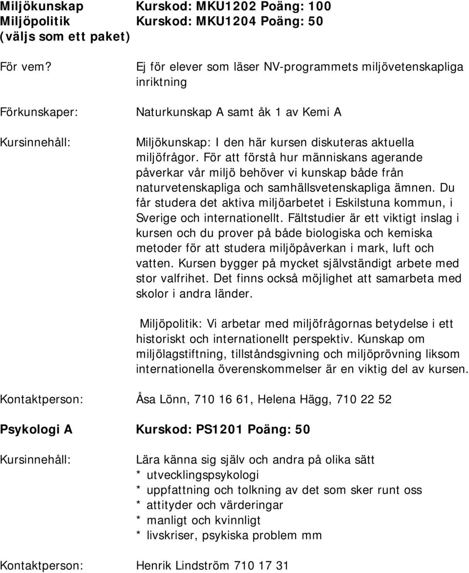 För att förstå hur människans agerande påverkar vår miljö behöver vi kunskap både från naturvetenskapliga och samhällsvetenskapliga ämnen.