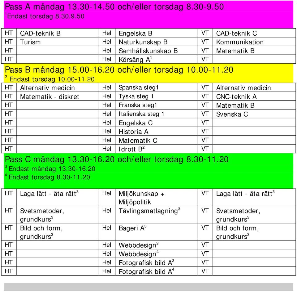 torsdag HT Alternativ medicin Hel Spanska steg1 VT Alternativ medicin HT Matematik - diskret Hel Tyska steg 1 VT CNC-teknik A HT Hel Franska steg1 VT Matematik B HT Hel Italienska steg 1 VT Svenska C