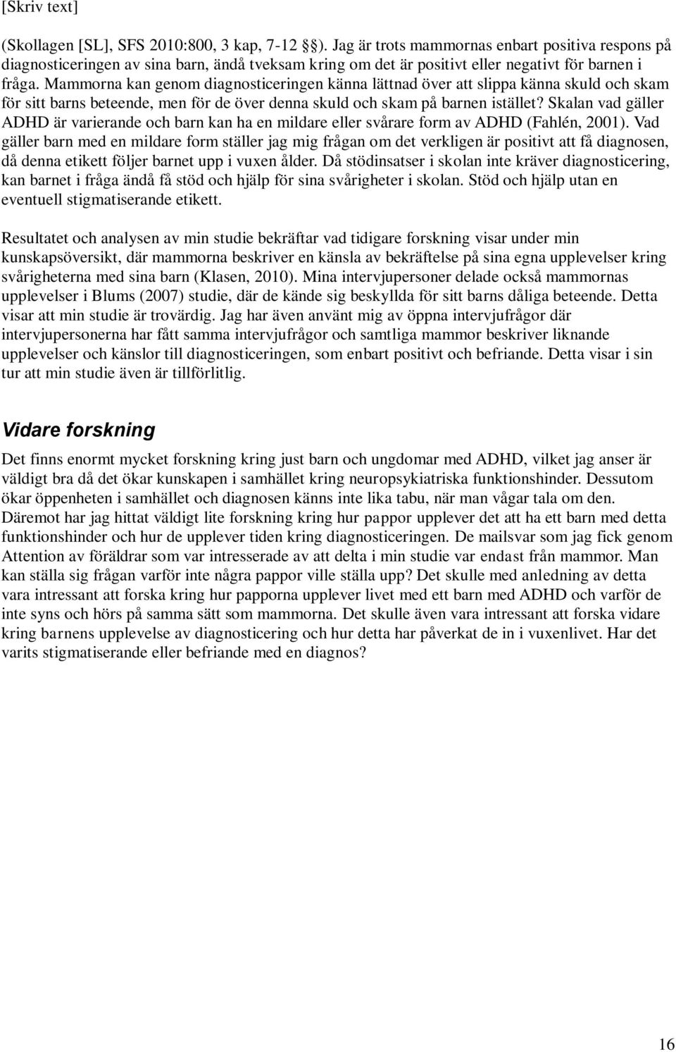 Skalan vad gäller ADHD är varierande och barn kan ha en mildare eller svårare form av ADHD (Fahlén, 2001).