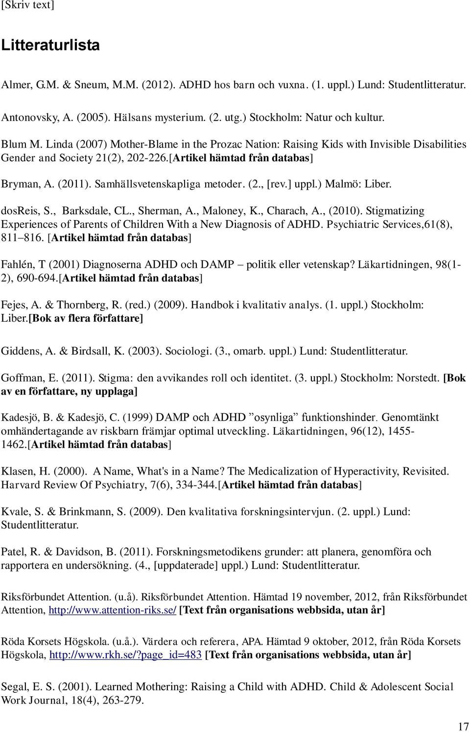 Samhällsvetenskapliga metoder. (2., [rev.] uppl.) Malmö: Liber. dosreis, S., Barksdale, CL., Sherman, A., Maloney, K., Charach, A., (2010).