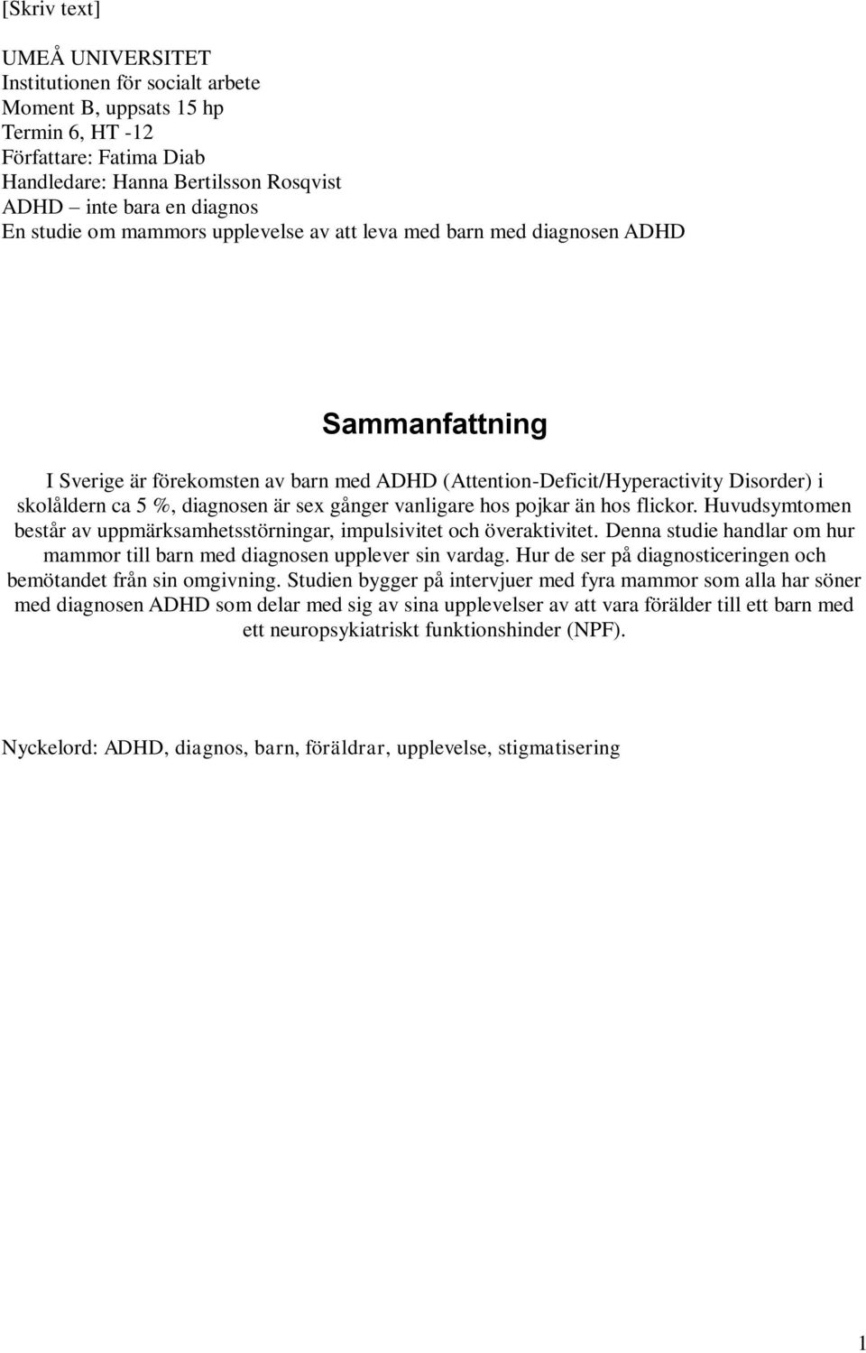 vanligare hos pojkar än hos flickor. Huvudsymtomen består av uppmärksamhetsstörningar, impulsivitet och överaktivitet. Denna studie handlar om hur mammor till barn med diagnosen upplever sin vardag.