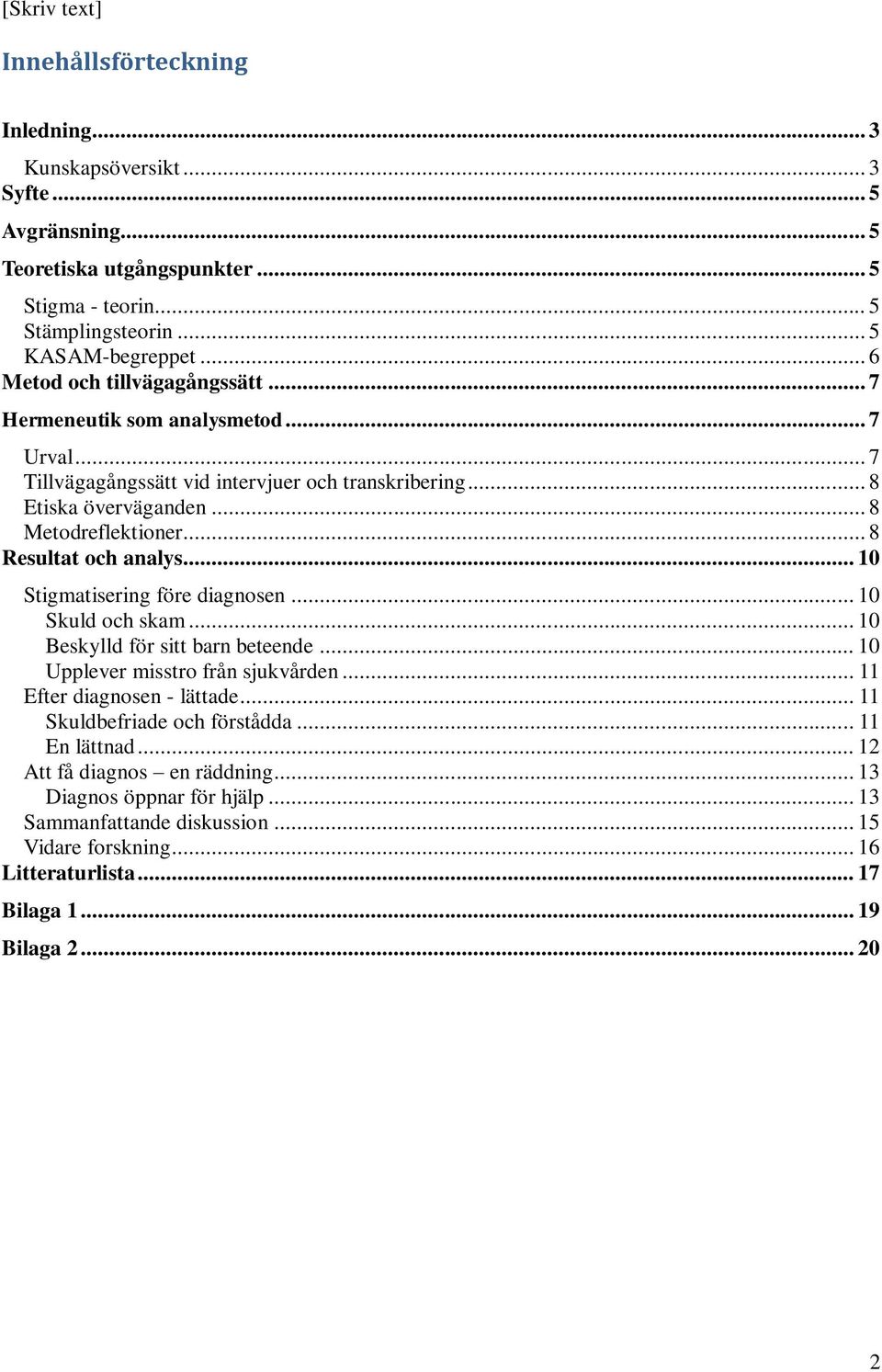 .. 8 Resultat och analys... 10 Stigmatisering före diagnosen... 10 Skuld och skam... 10 Beskylld för sitt barn beteende... 10 Upplever misstro från sjukvården... 11 Efter diagnosen - lättade.