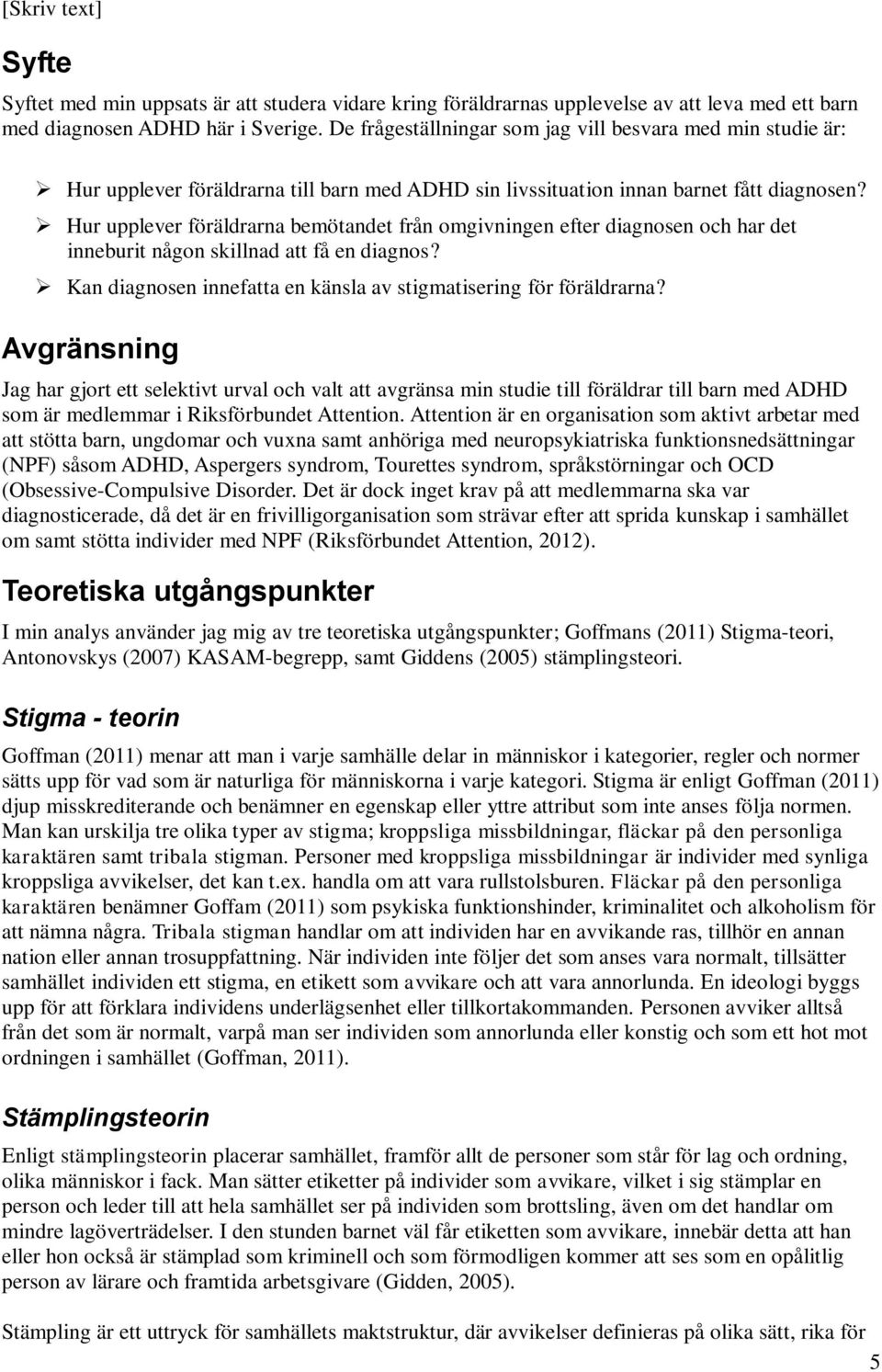 Hur upplever föräldrarna bemötandet från omgivningen efter diagnosen och har det inneburit någon skillnad att få en diagnos? Kan diagnosen innefatta en känsla av stigmatisering för föräldrarna?