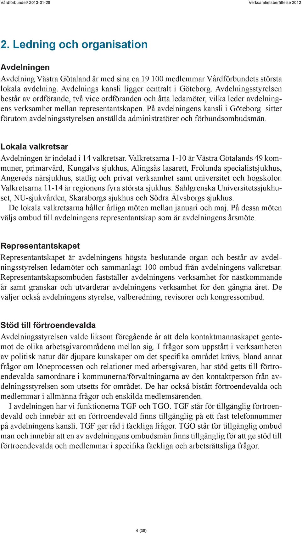 På avdelningens kansli i Göteborg sitter förutom avdelningsstyrelsen anställda administratörer och förbundsombudsmän. Lokala valkretsar Avdelningen är indelad i 14 valkretsar.