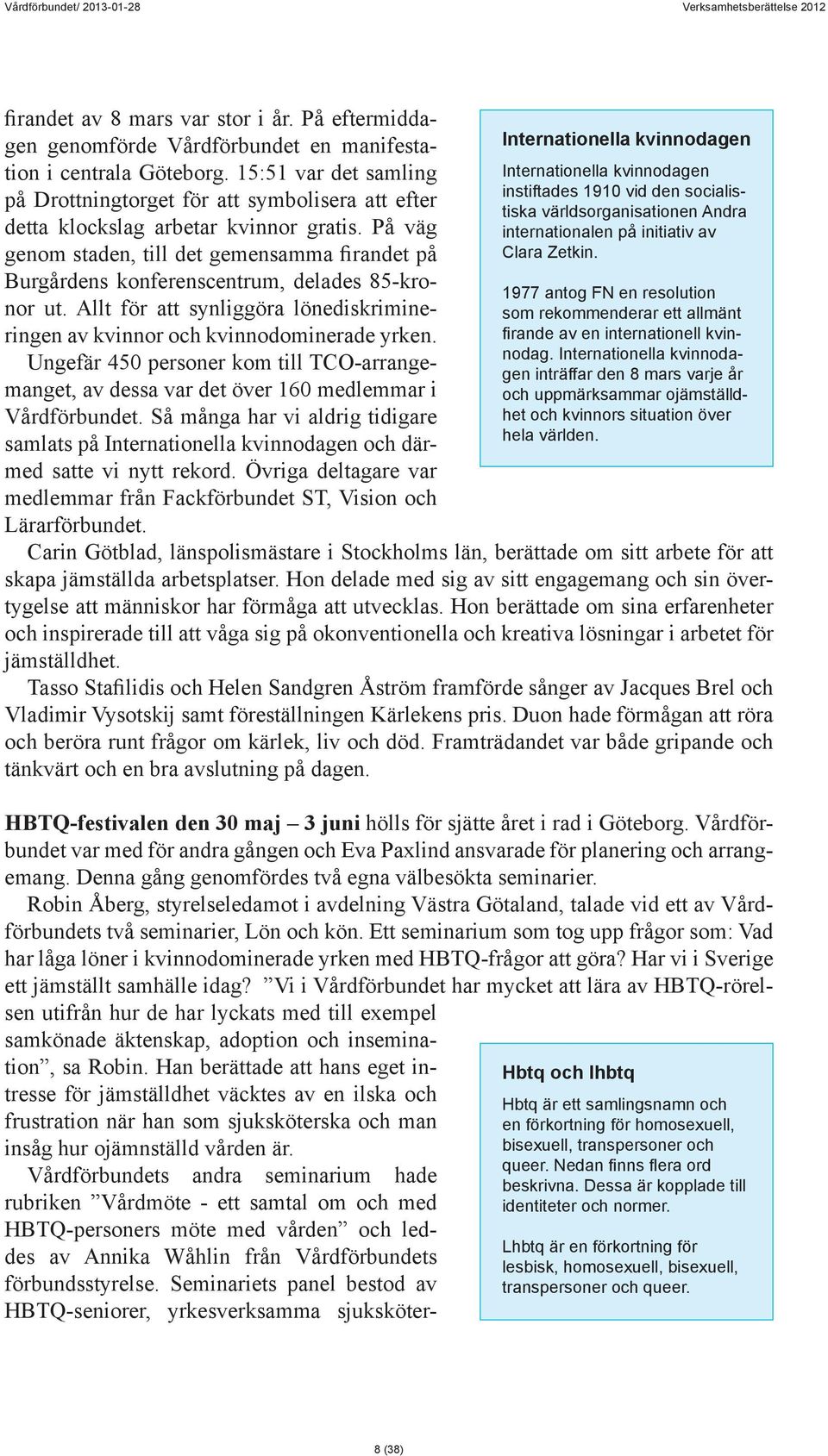 På väg genom staden, till det gemensamma firandet på Burgårdens konferenscentrum, delades 85-kronor ut. Allt för att synliggöra lönediskrimineringen av kvinnor och kvinnodominerade yrken.