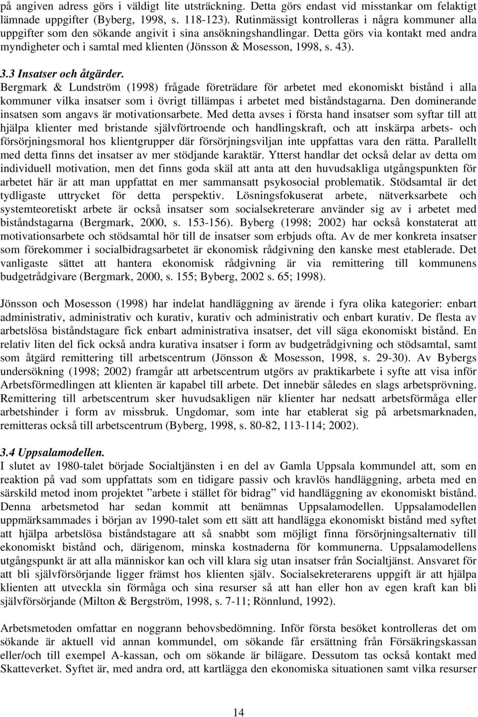 Detta görs via kontakt med andra myndigheter och i samtal med klienten (Jönsson & Mosesson, 1998, s. 43). 3.3 Insatser och åtgärder.