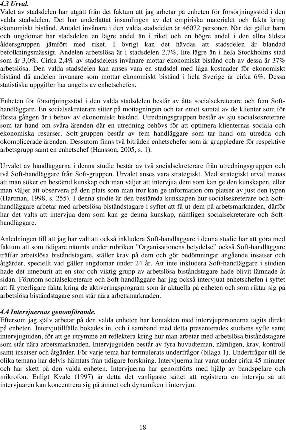 När det gäller barn och ungdomar har stadsdelen en lägre andel än i riket och en högre andel i den allra äldsta åldersgruppen jämfört med riket.