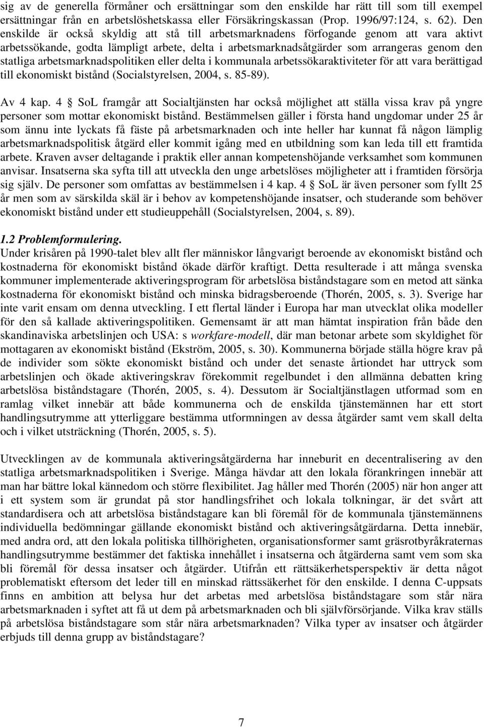 arbetsmarknadspolitiken eller delta i kommunala arbetssökaraktiviteter för att vara berättigad till ekonomiskt bistånd (Socialstyrelsen, 2004, s. 85-89). Av 4 kap.