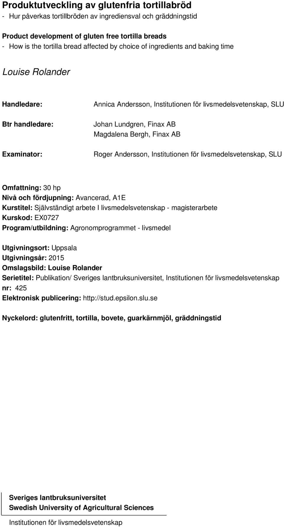 Finax AB Roger Andersson, Institutionen för livsmedelsvetenskap, SLU Omfattning: 30 hp Nivå och fördjupning: Avancerad, A1E Kurstitel: Självständigt arbete I livsmedelsvetenskap - magisterarbete