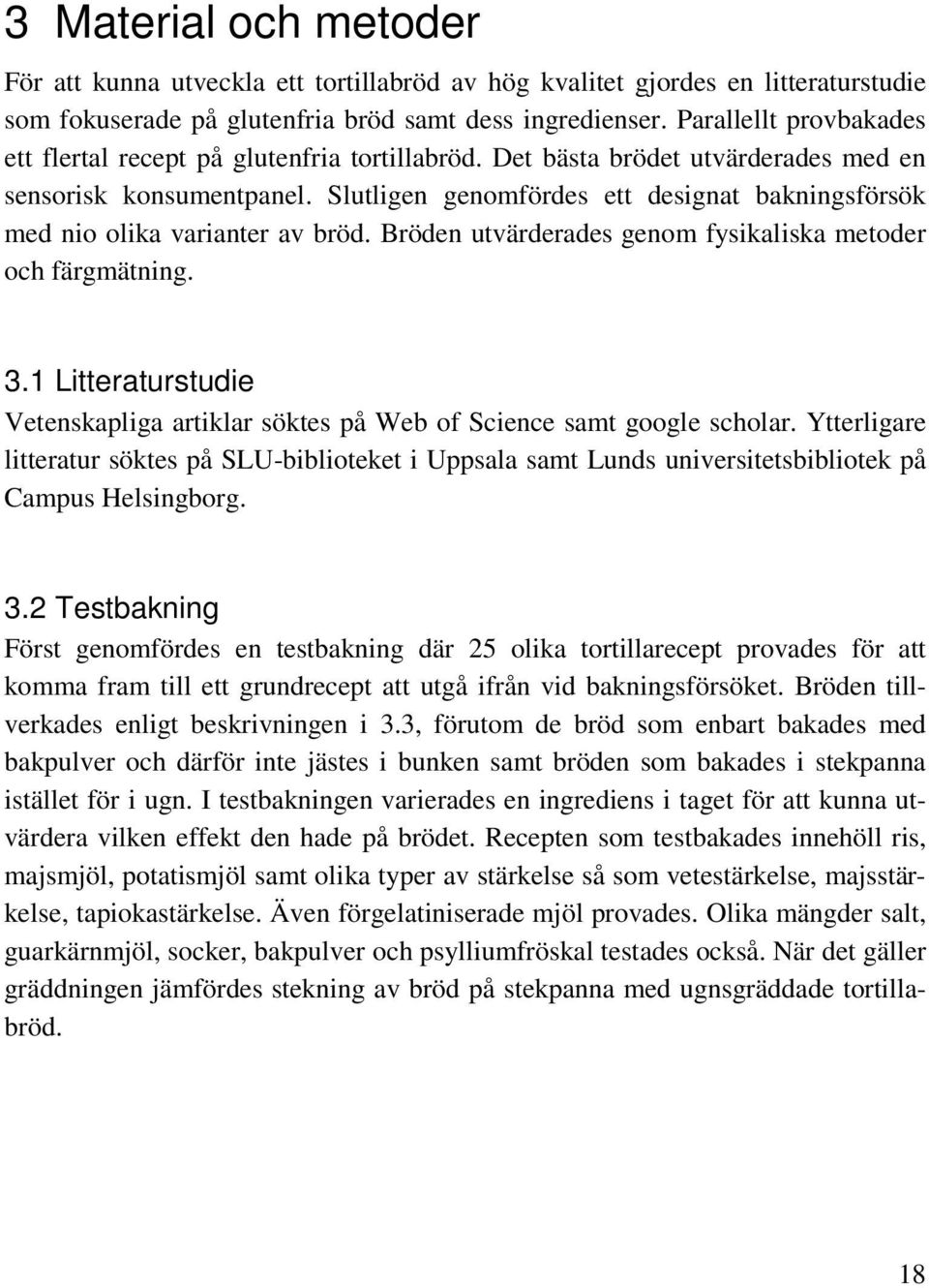 Slutligen genomfördes ett designat bakningsförsök med nio olika varianter av bröd. Bröden utvärderades genom fysikaliska metoder och färgmätning. 3.