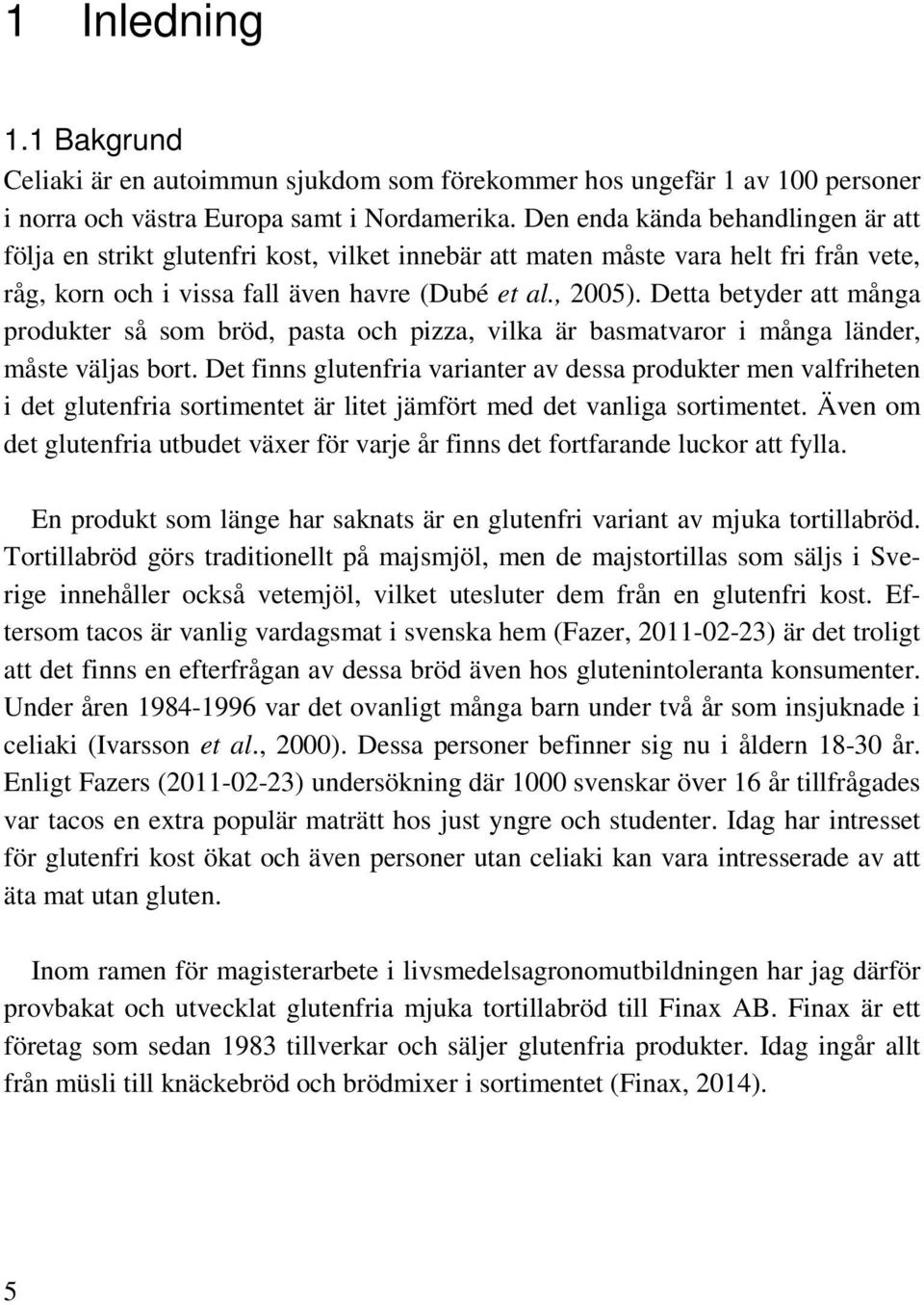 Detta betyder att många produkter så som bröd, pasta och pizza, vilka är basmatvaror i många länder, måste väljas bort.