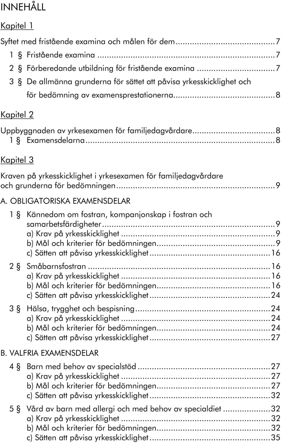 ..8 Kapitel 3 Kraven på yrkesskicklighet i yrkesexamen för familjedagvårdare och grunderna för bedömningen...9 A.