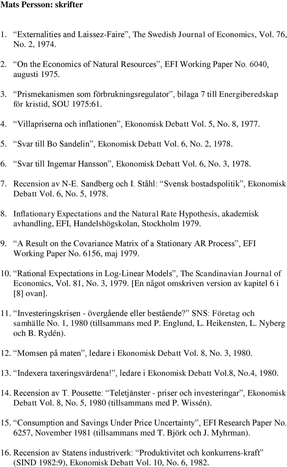 No. 8, 1977. 5. Svar till Bo Sandelin, Ekonomisk Debatt Vol. 6, No. 2, 1978. 6. Svar till Ingemar Hansson, Ekonomisk Debatt Vol. 6, No. 3, 1978. 7. Recension av N-E. Sandberg och I.