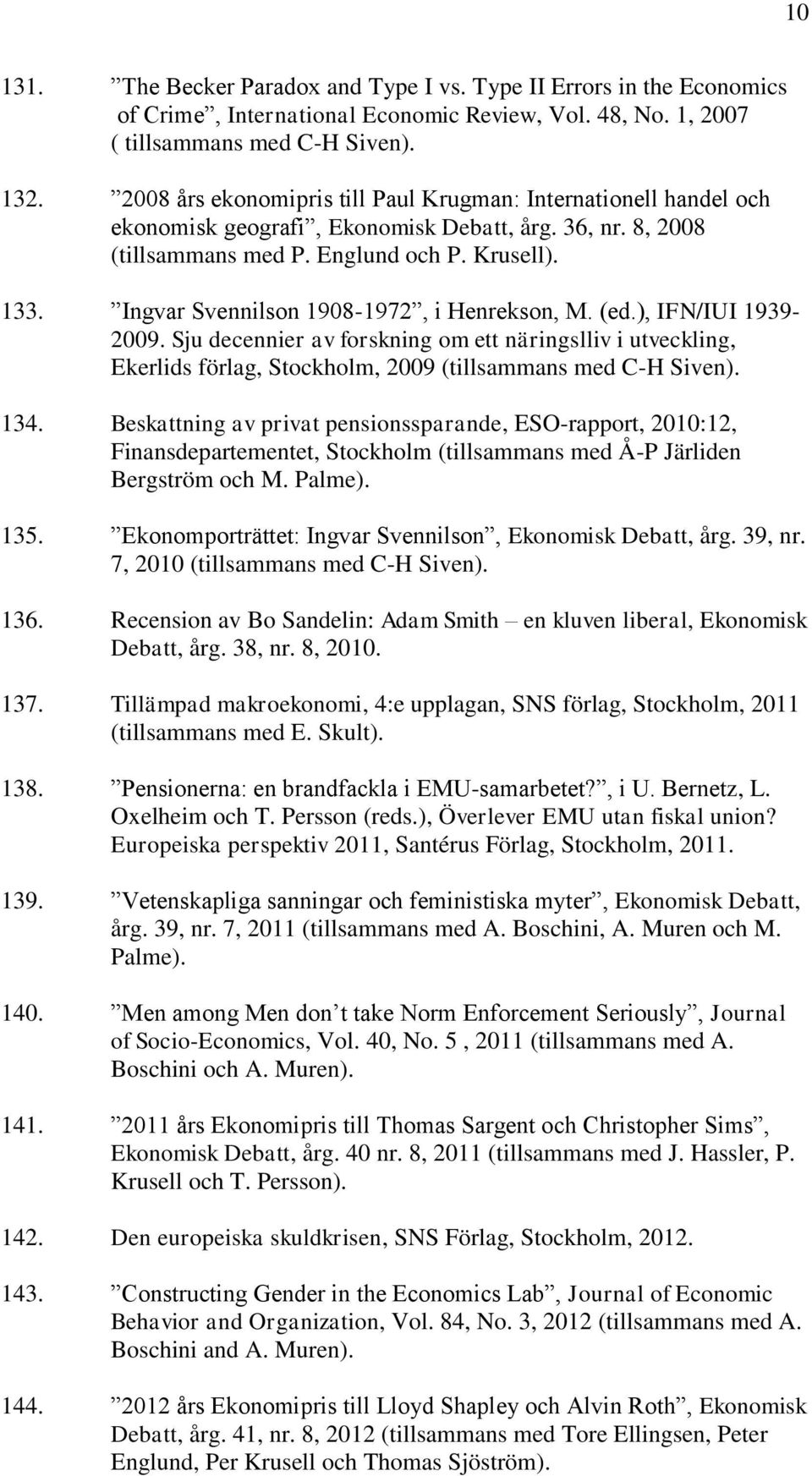 Ingvar Svennilson 1908-1972, i Henrekson, M. (ed.), IFN/IUI 1939-2009. Sju decennier av forskning om ett näringslliv i utveckling, Ekerlids förlag, Stockholm, 2009 134.