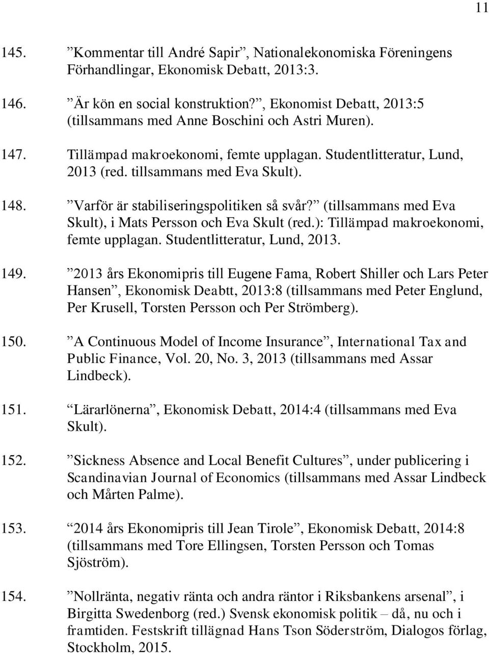 Varför är stabiliseringspolitiken så svår? (tillsammans med Eva Skult), i Mats Persson och Eva Skult (red.): Tillämpad makroekonomi, femte upplagan. Studentlitteratur, Lund, 2013. 149.