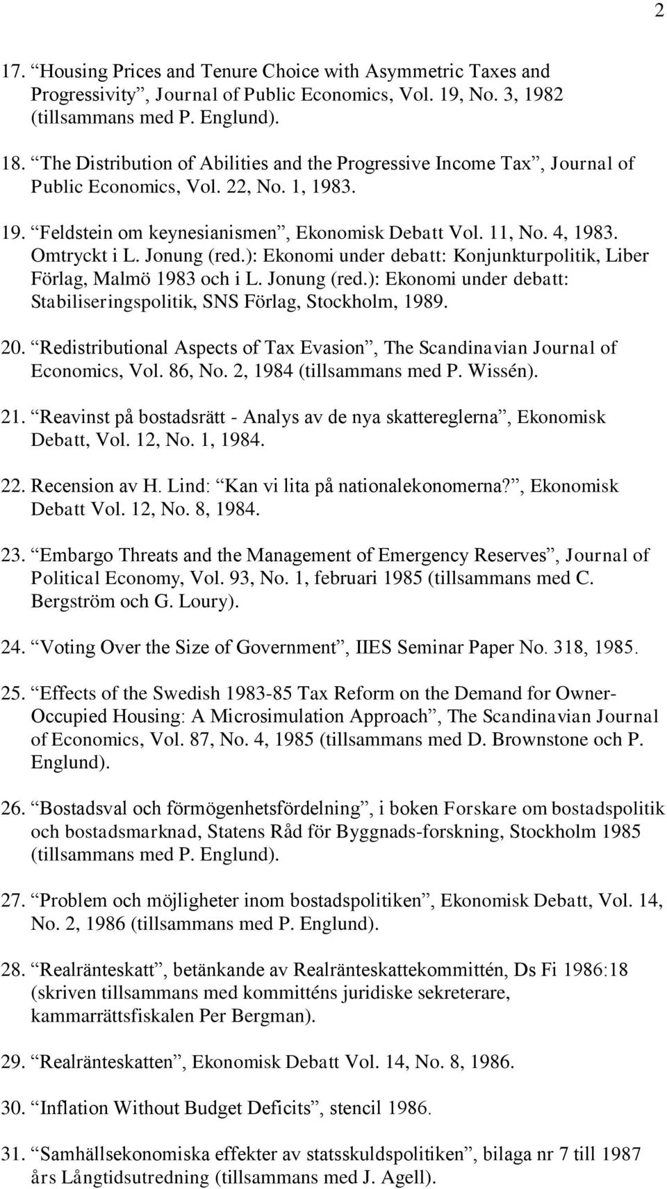 Jonung (red.): Ekonomi under debatt: Konjunkturpolitik, Liber Förlag, Malmö 1983 och i L. Jonung (red.): Ekonomi under debatt: Stabiliseringspolitik, SNS Förlag, Stockholm, 1989. 20.