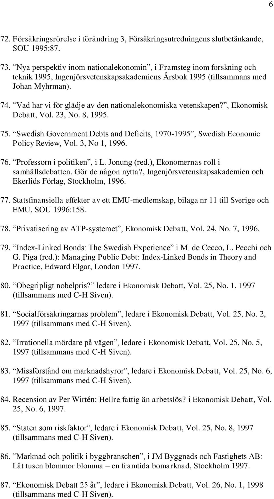 Vad har vi för glädje av den nationalekonomiska vetenskapen?, Ekonomisk Debatt, Vol. 23, No. 8, 1995. 75. Swedish Government Debts and Deficits, 1970-1995, Swedish Economic Policy Review, Vol.