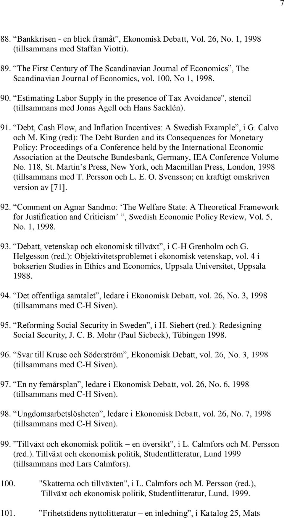 Estimating Labor Supply in the presence of Tax Avoidance, stencil (tillsammans med Jonas Agell och Hans Sacklén). 91. Debt, Cash Flow, and Inflation Incentives: A Swedish Example, i G. Calvo och M.