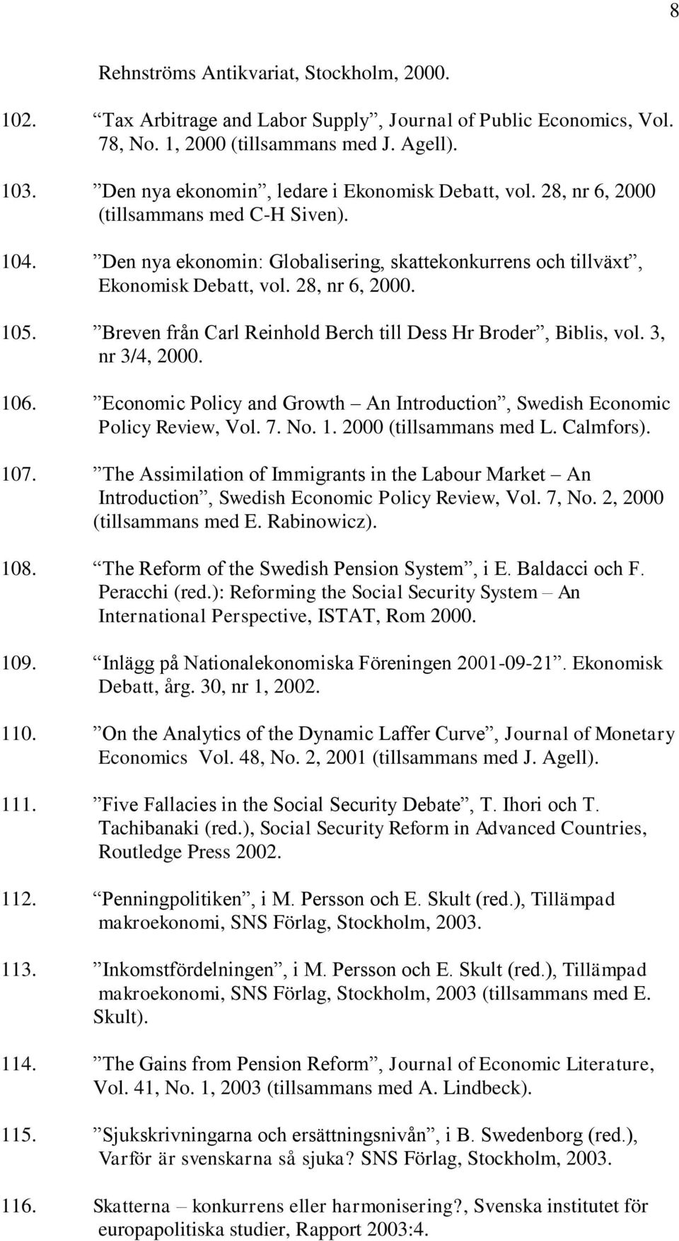 Breven från Carl Reinhold Berch till Dess Hr Broder, Biblis, vol. 3, nr 3/4, 2000. 106. Economic Policy and Growth An Introduction, Swedish Economic Policy Review, Vol. 7. No. 1. 2000 (tillsammans med L.