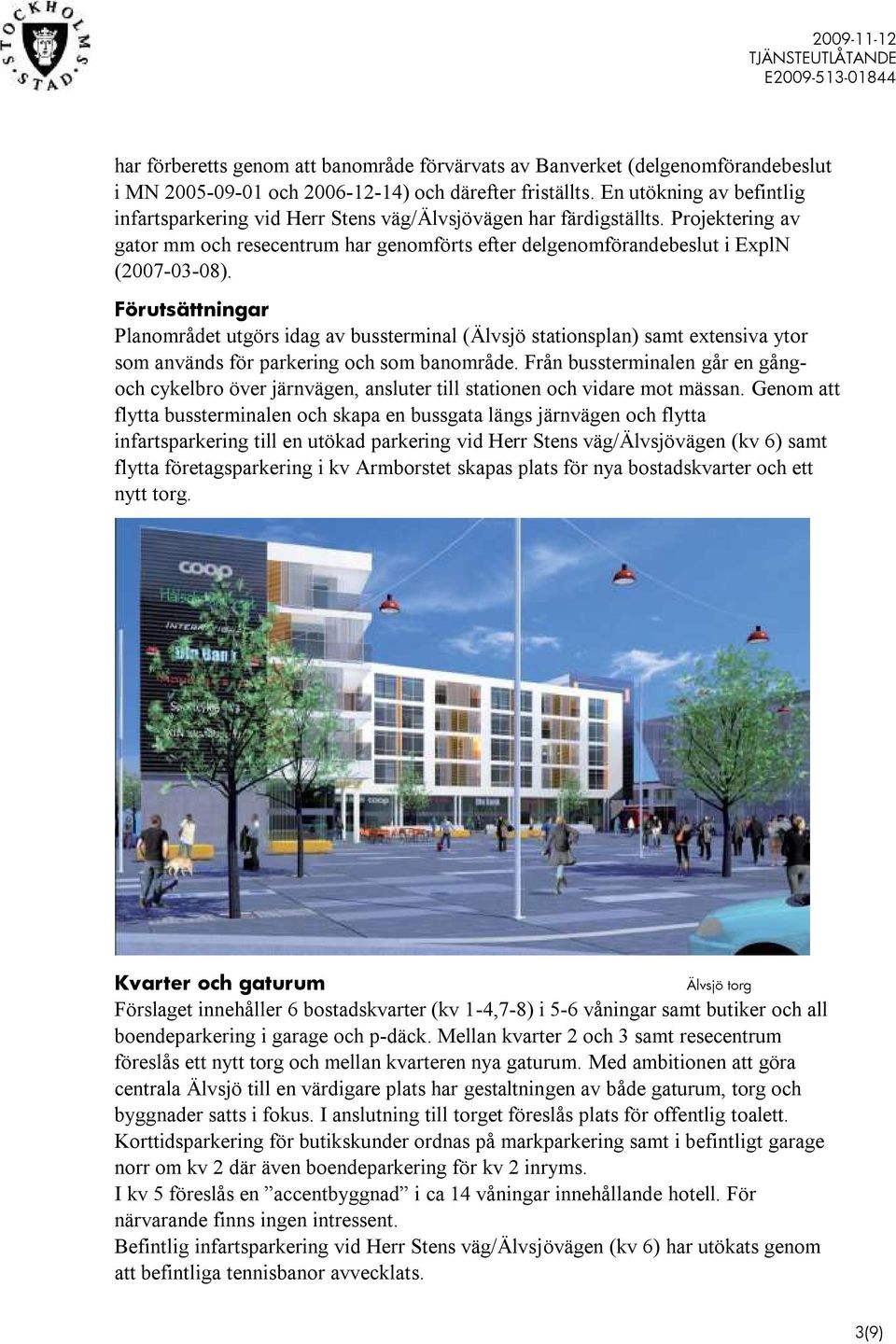 Förutsättningar Planområdet utgörs idag av bussterminal (Älvsjö stationsplan) samt extensiva ytor som används för parkering och som banområde.