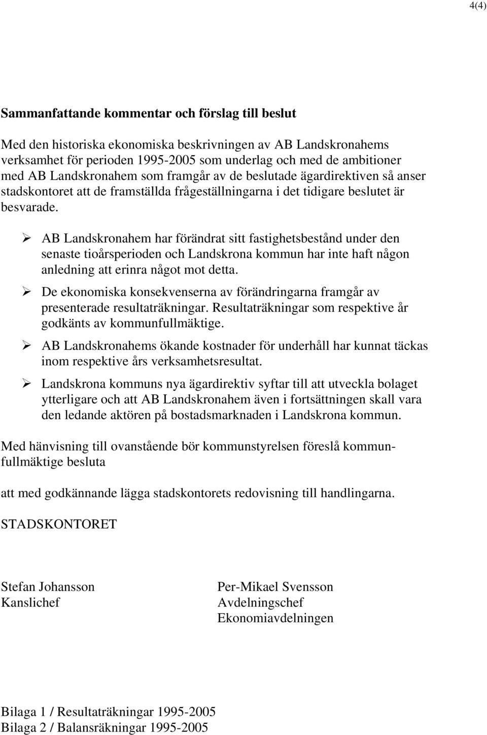 AB Landskronahem har förändrat sitt fastighetsbestånd under den senaste tioårsperioden och Landskrona kommun har inte haft någon anledning att erinra något mot detta.