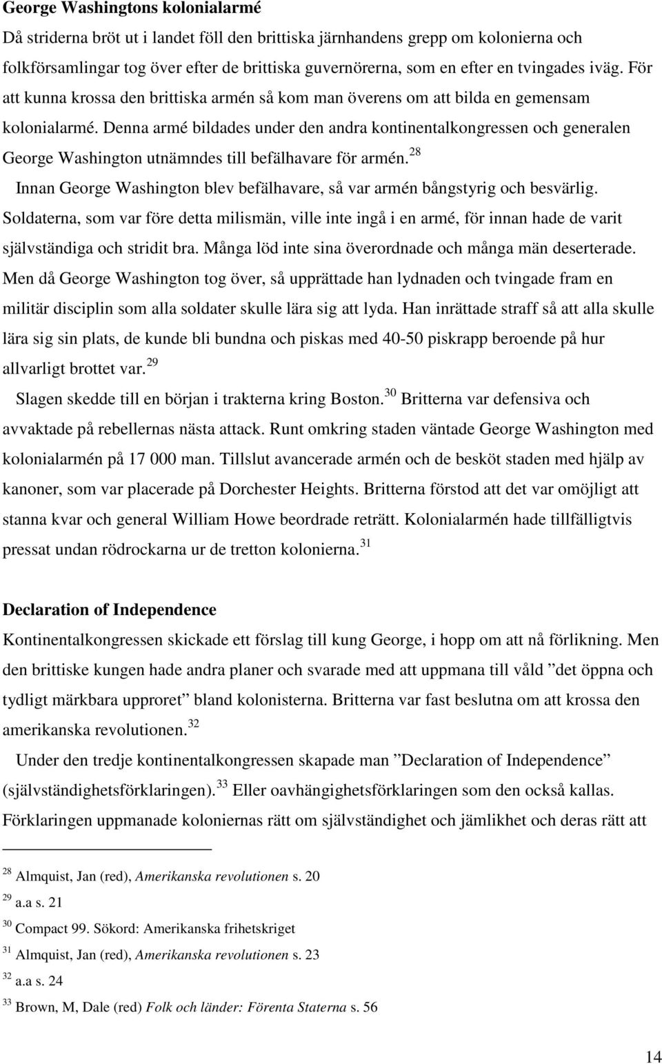 Denna armé bildades under den andra kontinentalkongressen och generalen George Washington utnämndes till befälhavare för armén.