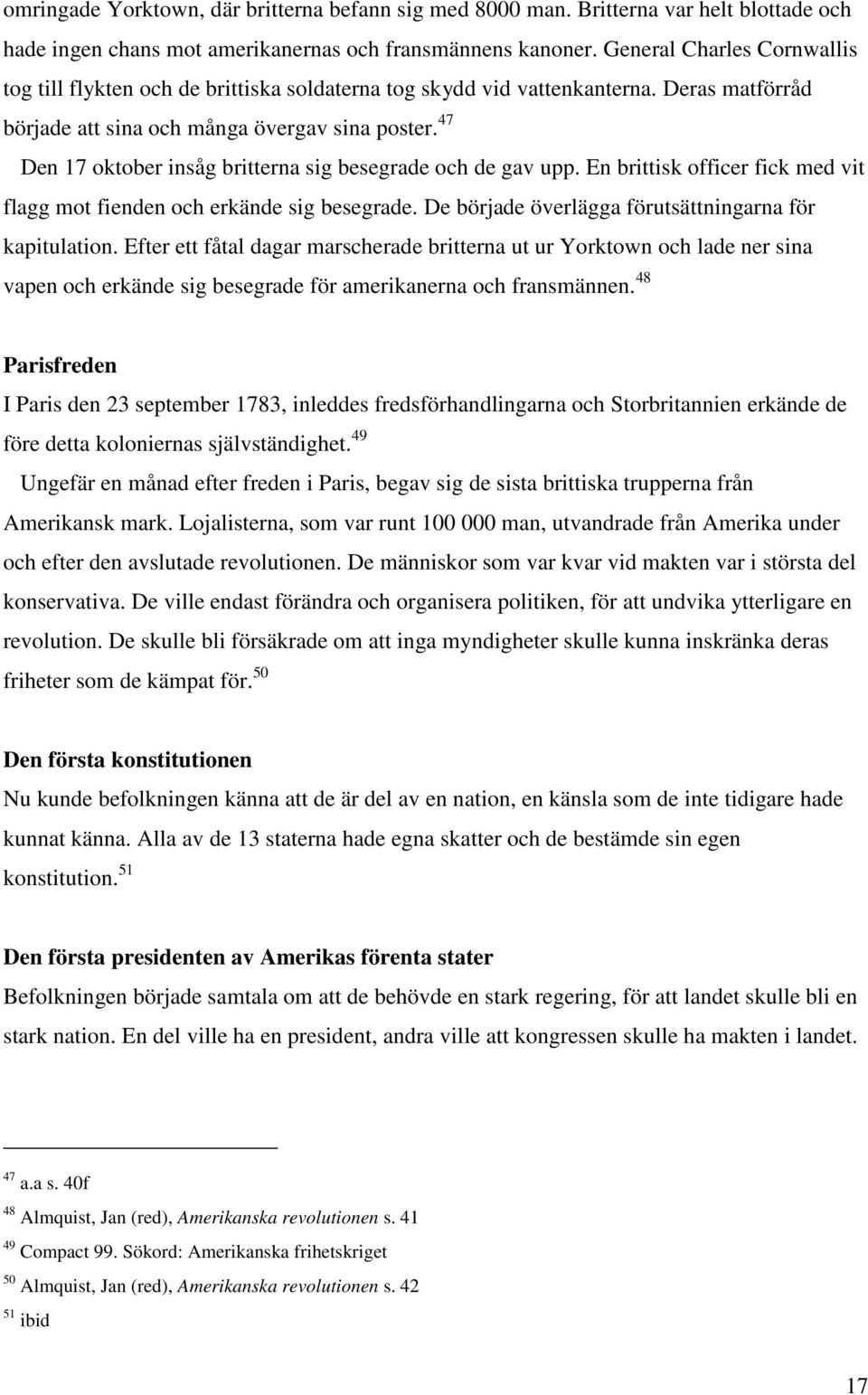 47 Den 17 oktober insåg britterna sig besegrade och de gav upp. En brittisk officer fick med vit flagg mot fienden och erkände sig besegrade. De började överlägga förutsättningarna för kapitulation.