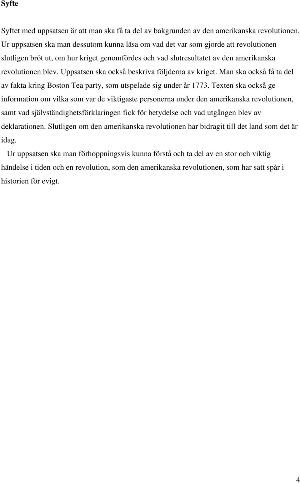 Uppsatsen ska också beskriva följderna av kriget. Man ska också få ta del av fakta kring Boston Tea party, som utspelade sig under år 1773.