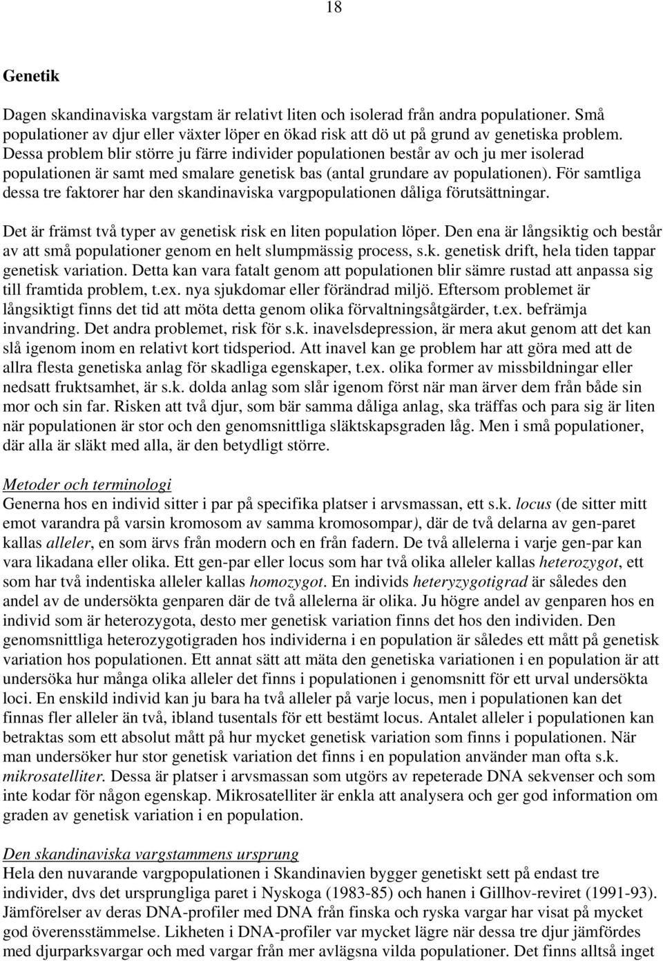 För samtliga dessa tre faktorer har den skandinaviska vargpopulationen dåliga förutsättningar. Det är främst två typer av genetisk risk en liten population löper.