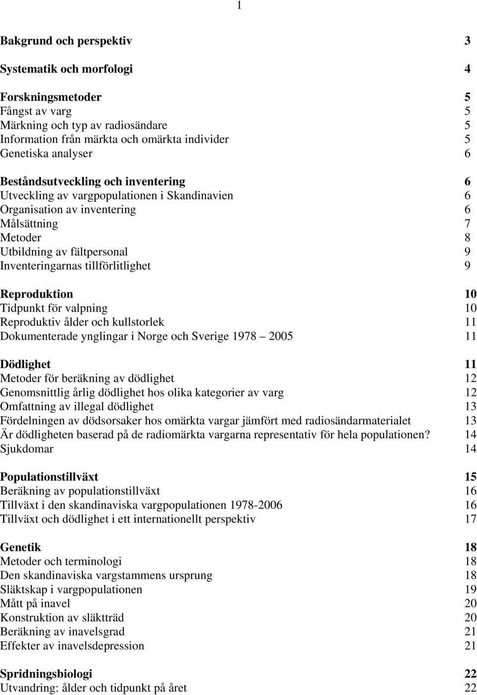 tillförlitlighet 9 Reproduktion 10 Tidpunkt för valpning 10 Reproduktiv ålder och kullstorlek 11 Dokumenterade ynglingar i Norge och Sverige 1978 2005 11 Dödlighet 11 Metoder för beräkning av