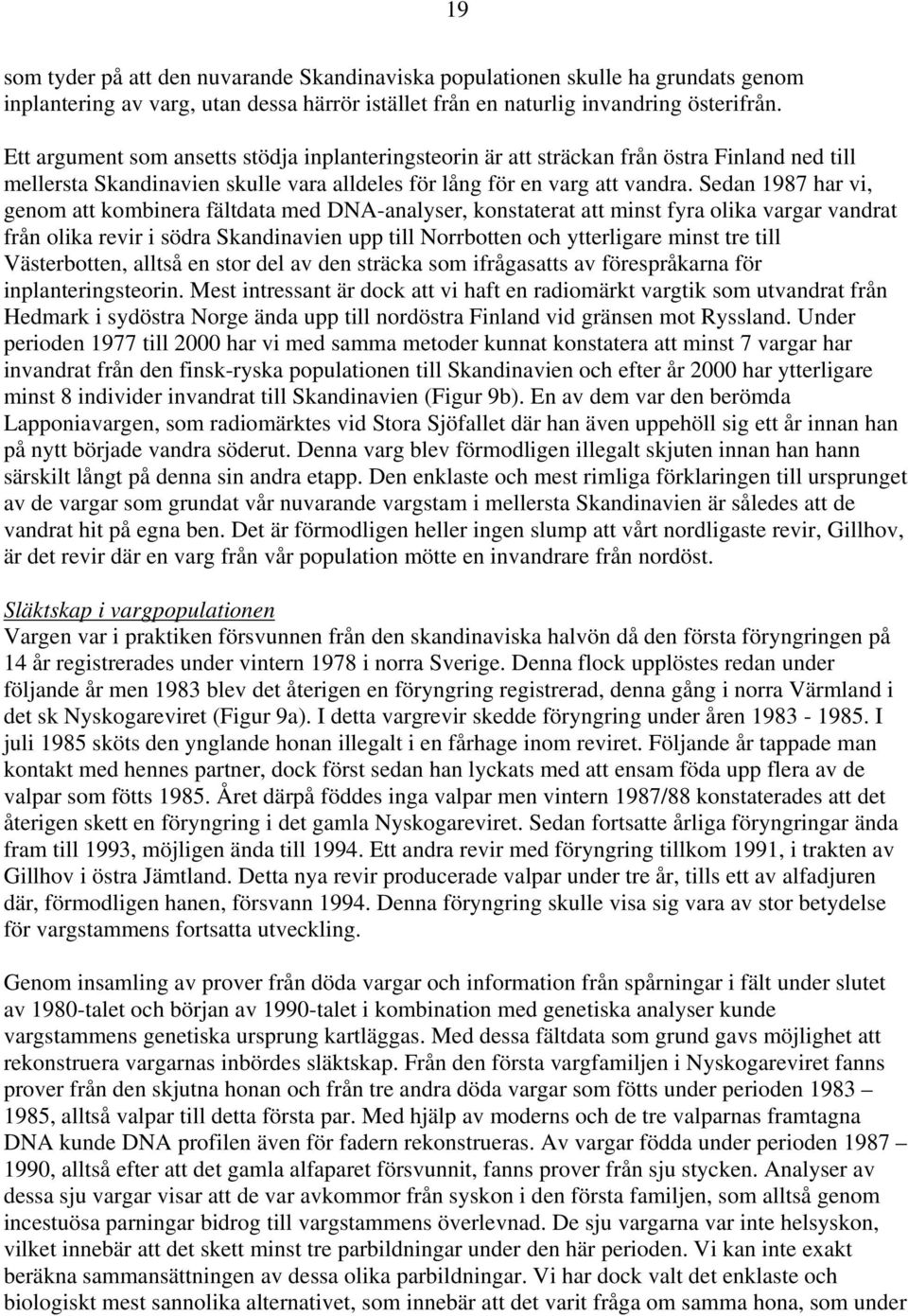 Sedan 1987 har vi, genom att kombinera fältdata med DNA-analyser, konstaterat att minst fyra olika vargar vandrat från olika revir i södra Skandinavien upp till Norrbotten och ytterligare minst tre