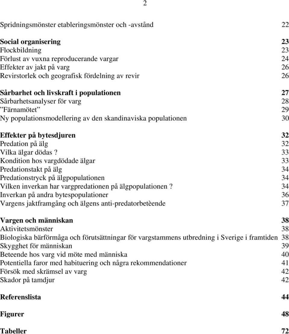 Predation på älg 32 Vilka älgar dödas? 33 Kondition hos vargdödade älgar 33 Predationstakt på älg 34 Predationstryck på älgpopulationen 34 Vilken inverkan har vargpredationen på älgpopulationen?