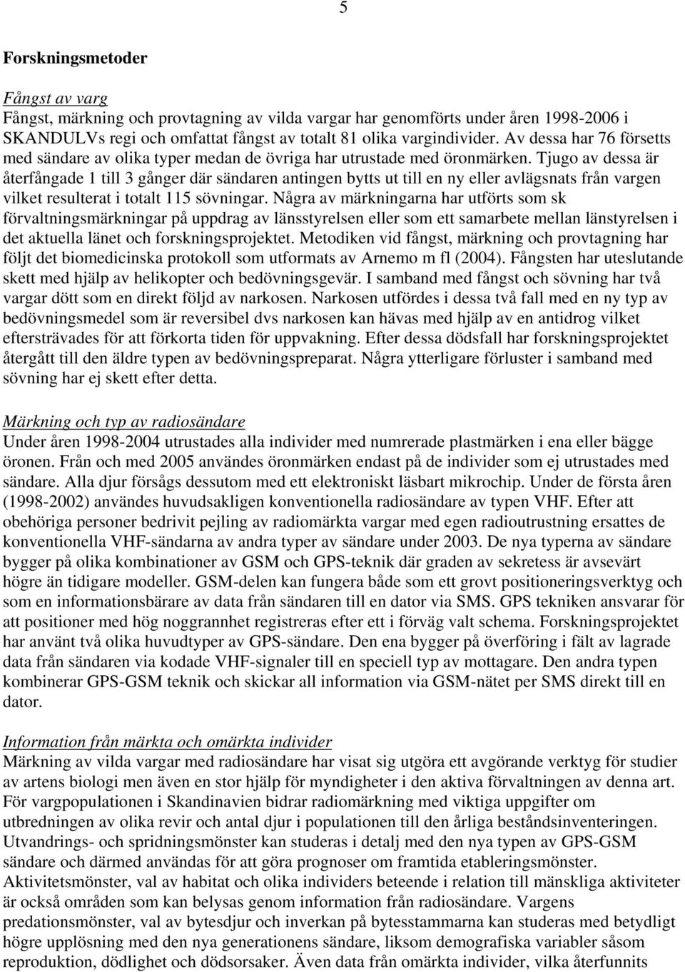 Tjugo av dessa är återfångade 1 till 3 gånger där sändaren antingen bytts ut till en ny eller avlägsnats från vargen vilket resulterat i totalt 115 sövningar.