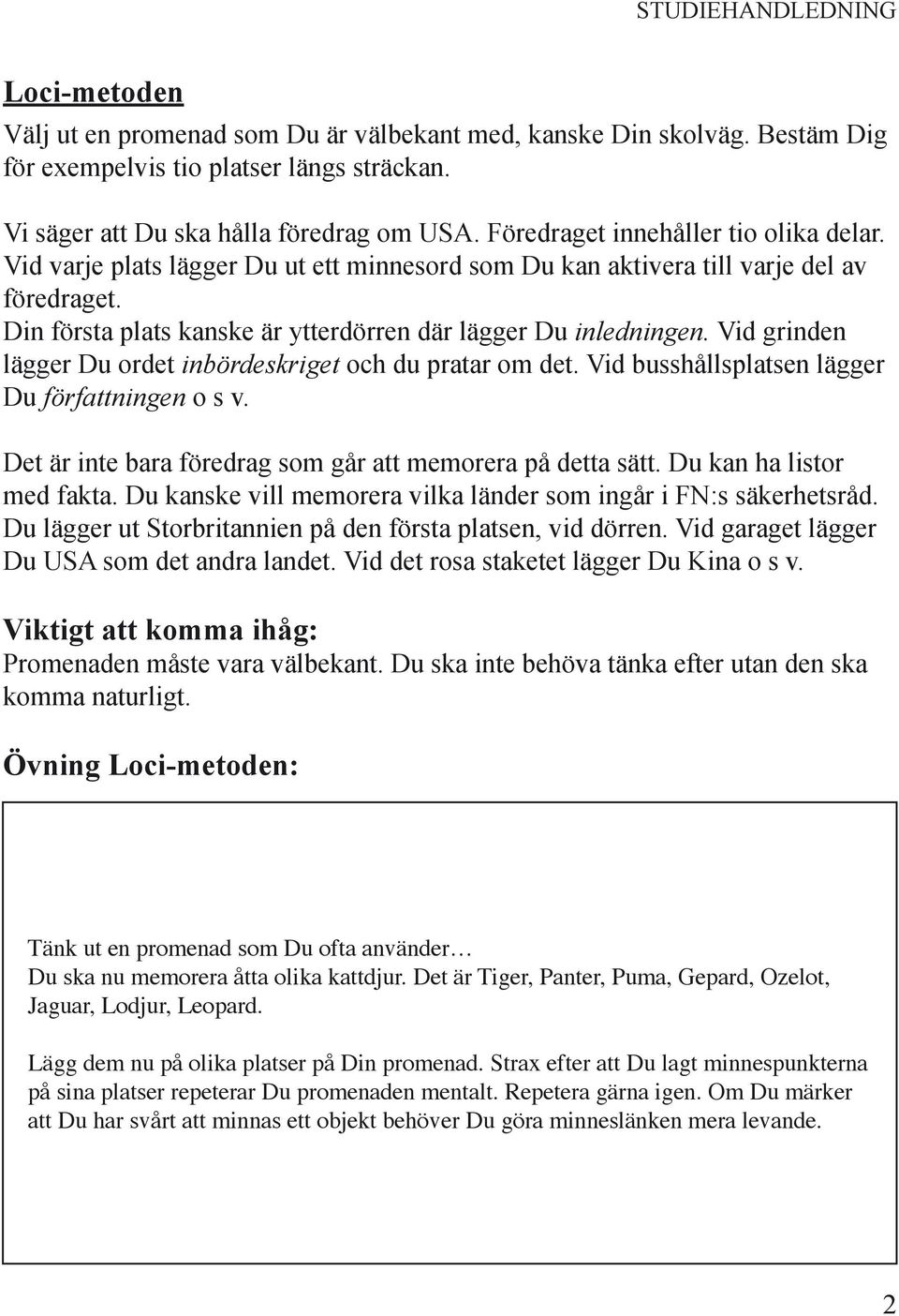 Vid grinden lägger Du ordet inbördeskriget och du pratar om det. Vid busshållsplatsen lägger Du författningen o s v. Det är inte bara föredrag som går att memorera på detta sätt.