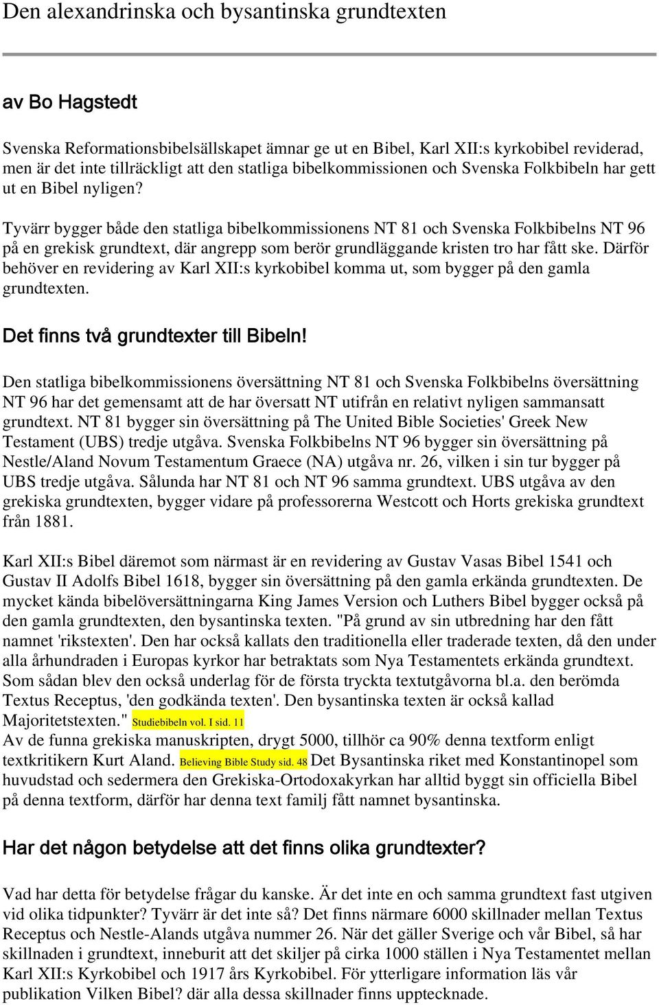 Tyvärr bygger både den statliga bibelkommissionens NT 81 och Svenska Folkbibelns NT 96 på en grekisk grundtext, där angrepp som berör grundläggande kristen tro har fått ske.