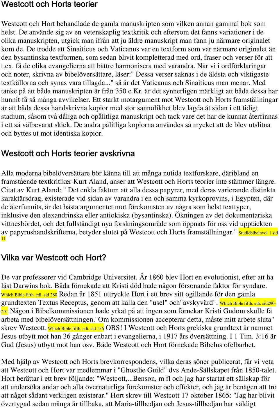 De trodde att Sinaiticus och Vaticanus var en textform som var närmare originalet än den bysantinska textformen, som sedan blivit kompletterad med ord, fraser och verser för att t.ex. få de olika evangelierna att bättre harmonisera med varandra.