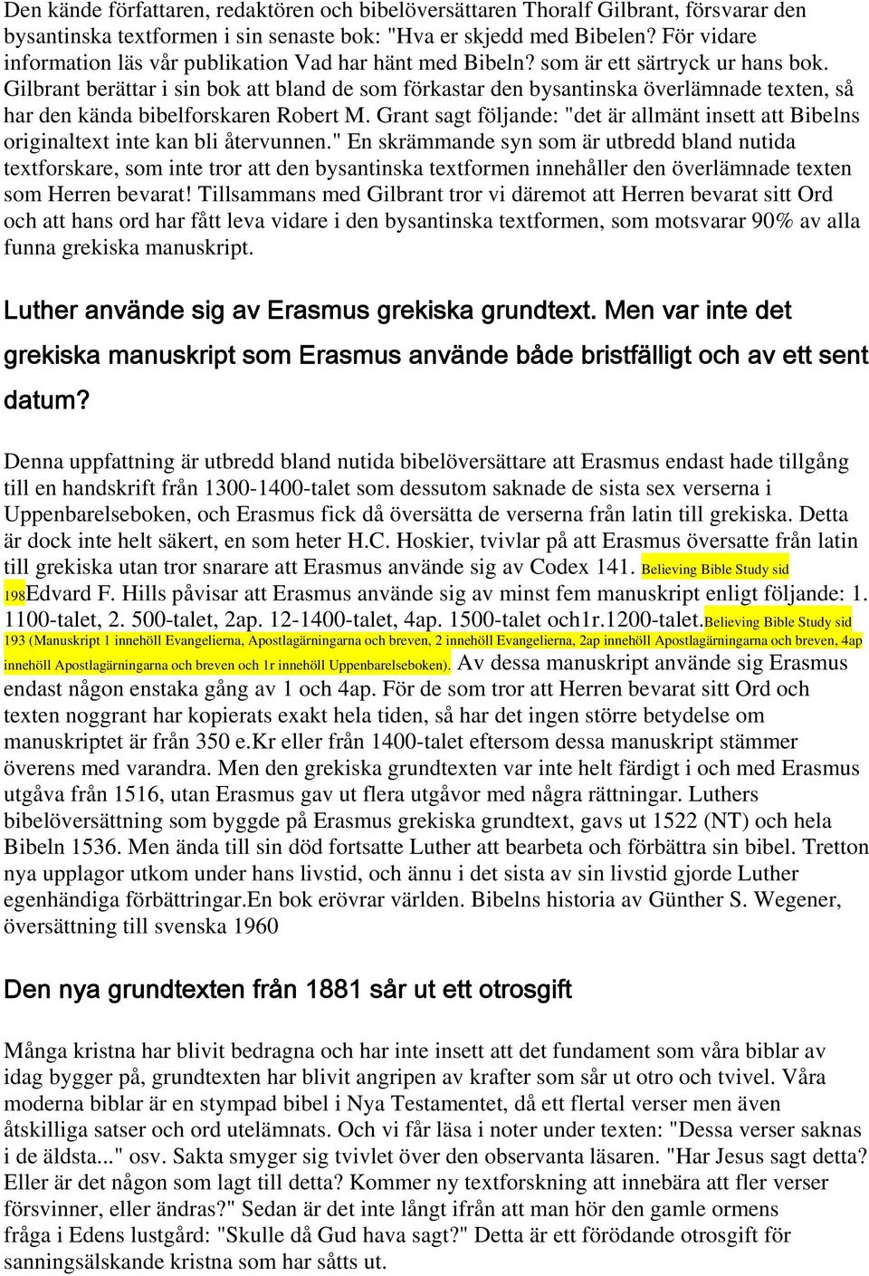 Gilbrant berättar i sin bok att bland de som förkastar den bysantinska överlämnade texten, så har den kända bibelforskaren Robert M.