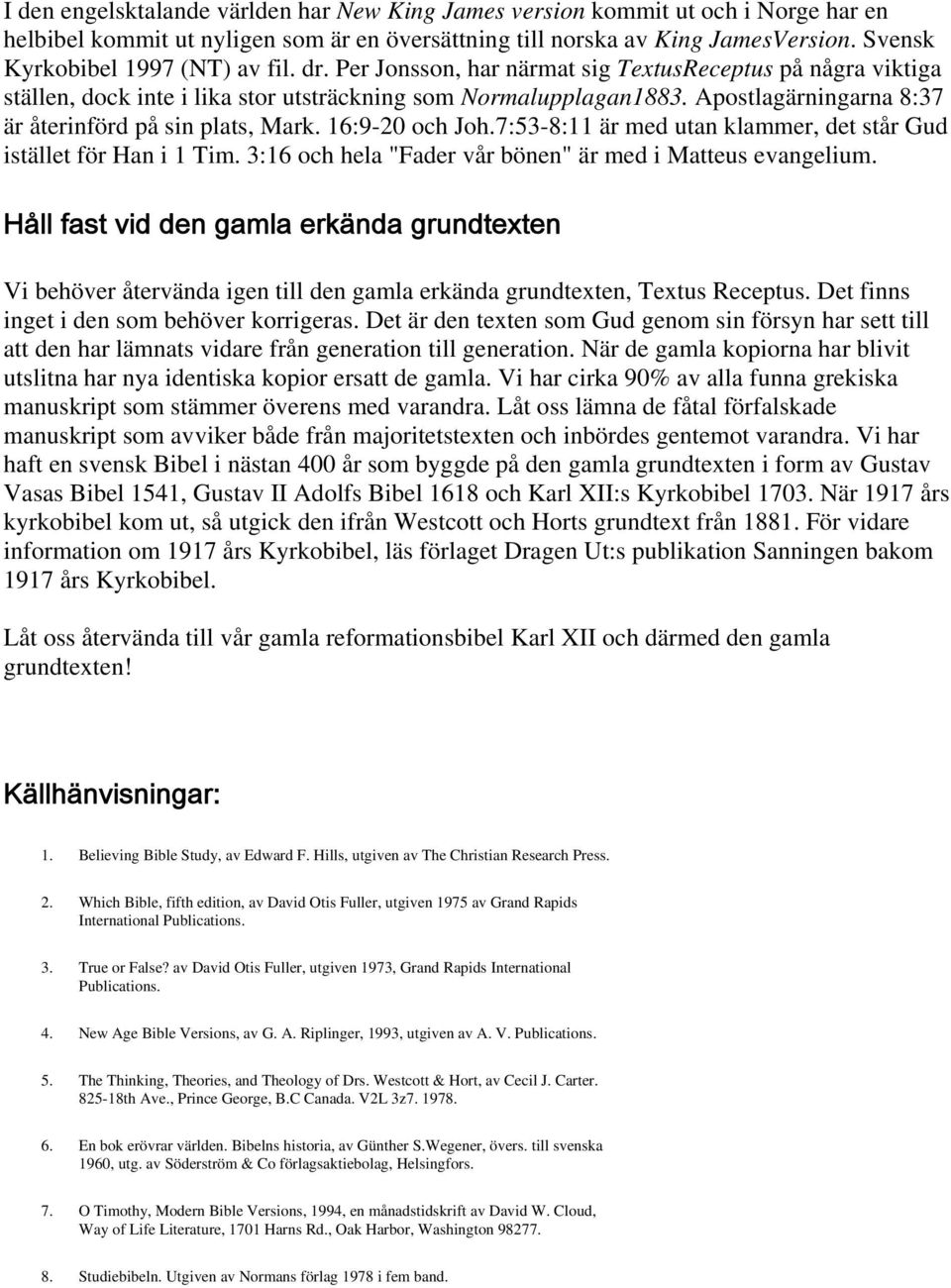 Apostlagärningarna 8:37 är återinförd på sin plats, Mark. 16:9-20 och Joh.7:53-8:11 är med utan klammer, det står Gud istället för Han i 1 Tim.