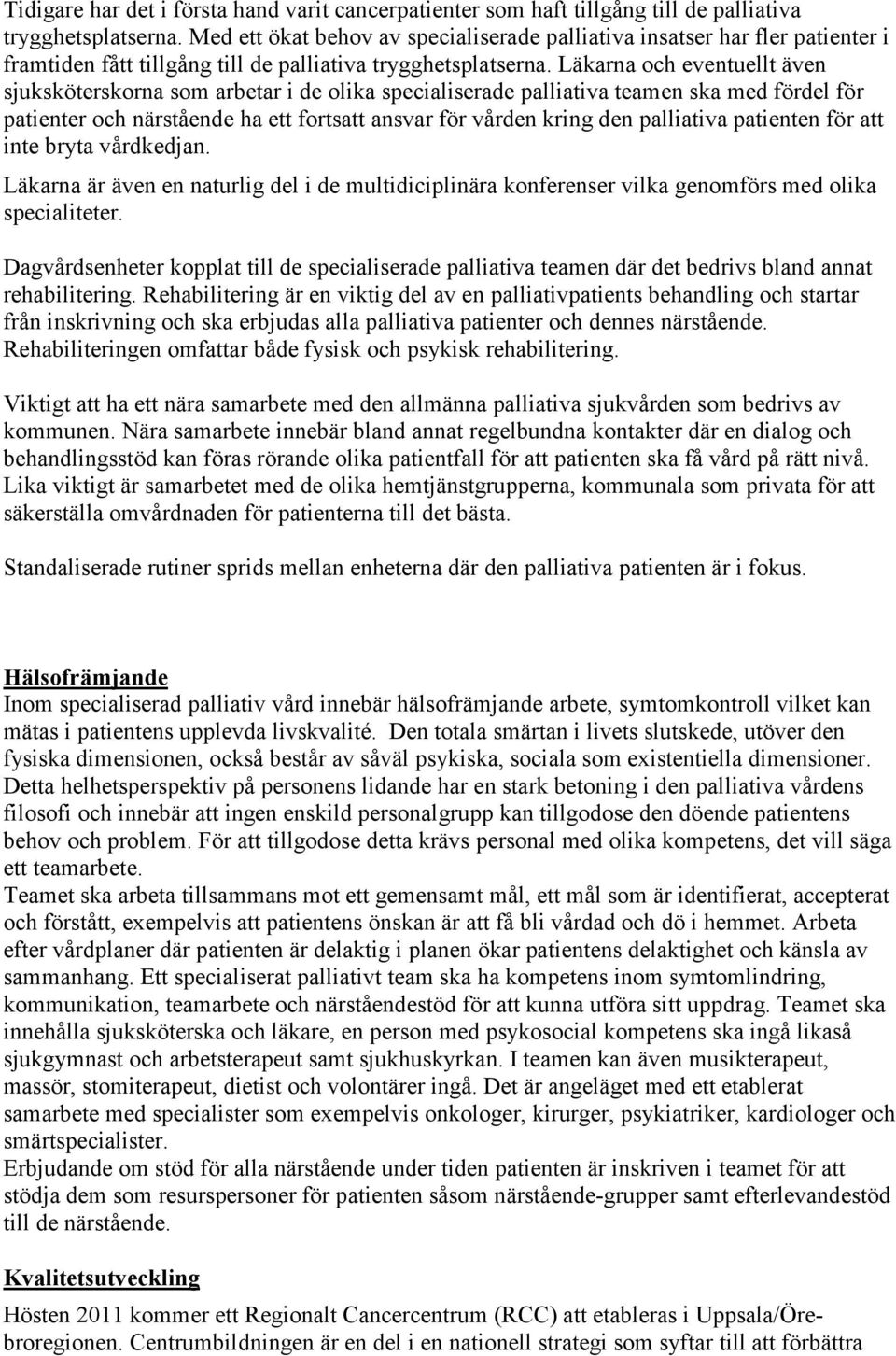 Läkarna och eventuellt även sjuksköterskorna som arbetar i de olika specialiserade palliativa teamen ska med fördel för patienter och närstående ha ett fortsatt ansvar för vården kring den palliativa