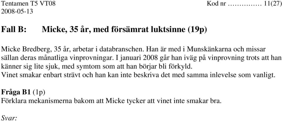 I januari 2008 går han iväg på vinprovning trots att han känner sig lite sjuk, med symtom som att han börjar bli förkyld.