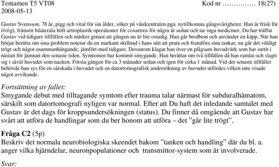 Du har träffat Gustav vid tidigare tillfällen och märker genast att gången nu är lite ostadig. Han går bredbent och använder en käpp.