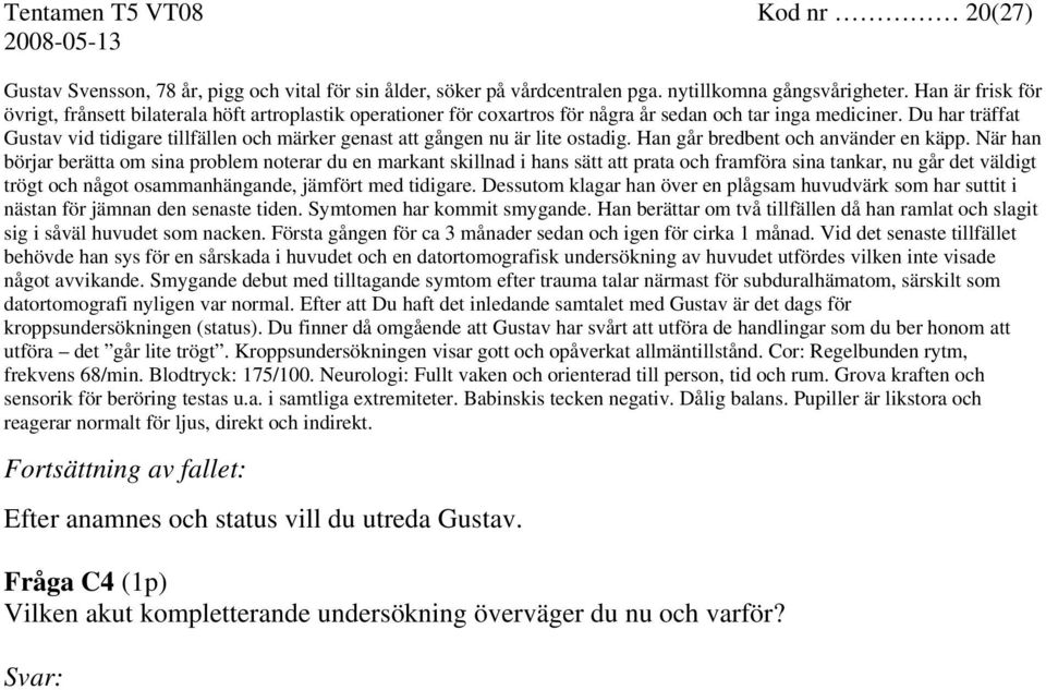 Du har träffat Gustav vid tidigare tillfällen och märker genast att gången nu är lite ostadig. Han går bredbent och använder en käpp.