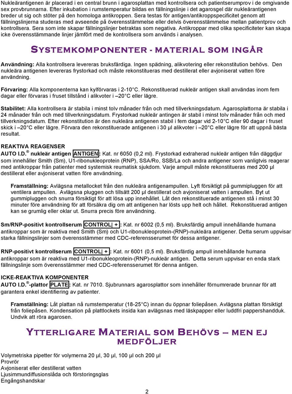 Sera testas för antigen/antikroppspecificitet genom att fällningslinjerna studeras med avseende på överensstämmelse eller delvis överensstämmelse mellan patientprov och kontrollsera.