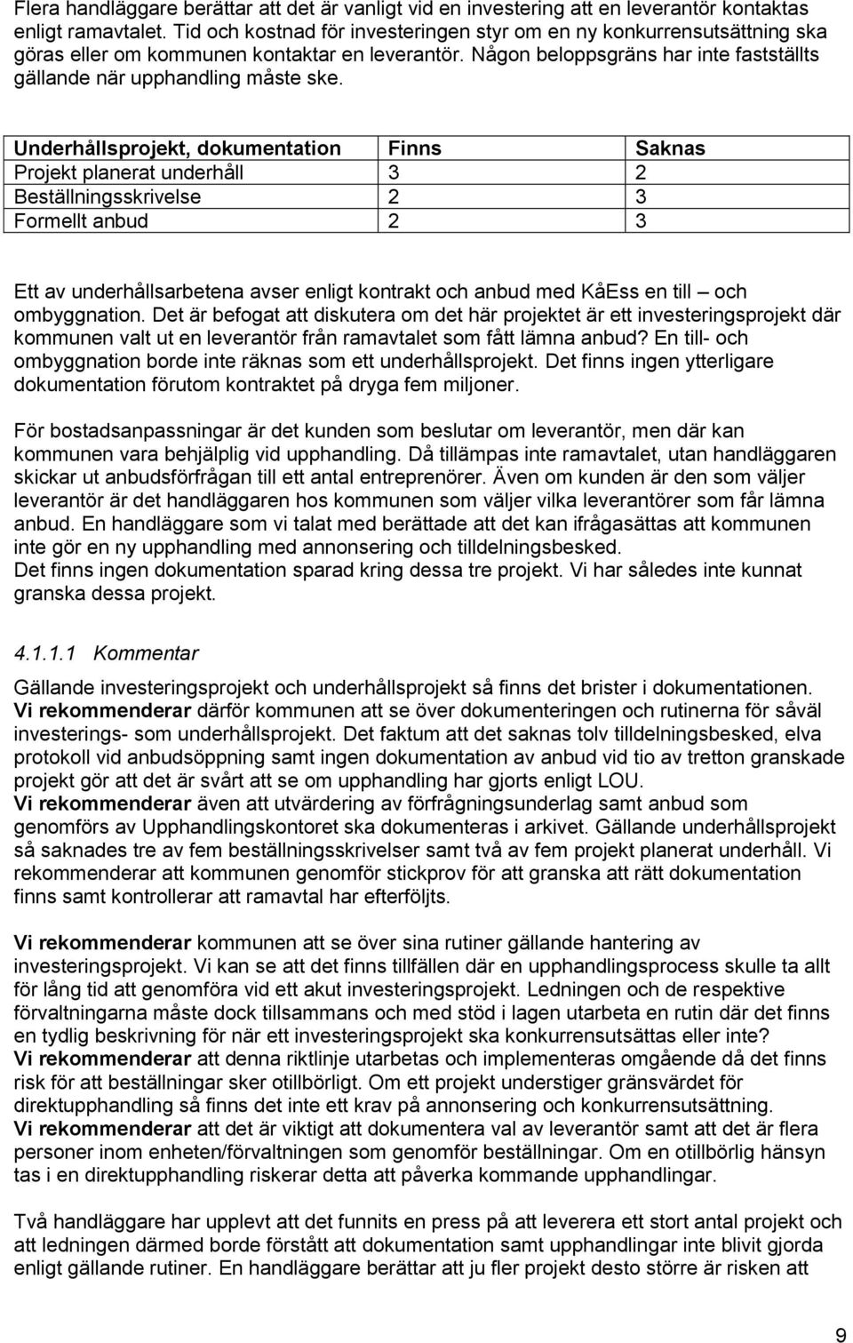 Underhållsprojekt, dokumentation Finns Saknas Projekt planerat underhåll 3 2 Beställningsskrivelse 2 3 Formellt anbud 2 3 Ett av underhållsarbetena avser enligt kontrakt och anbud med KåEss en till