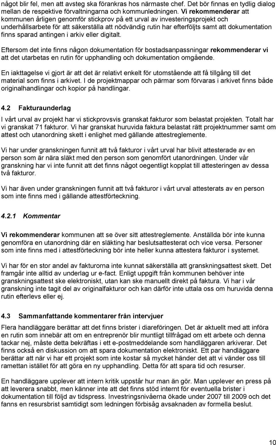 sparad antingen i arkiv eller digitalt. Eftersom det inte finns någon dokumentation för bostadsanpassningar rekommenderar vi att det utarbetas en rutin för upphandling och dokumentation omgående.