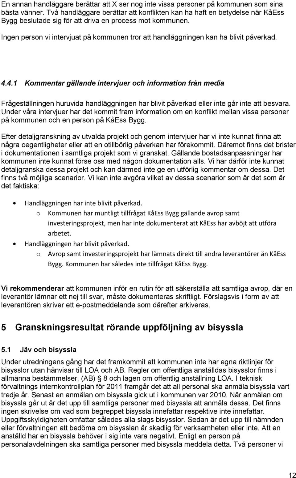 Ingen person vi intervjuat på kommunen tror att handläggningen kan ha blivit påverkad. 4.