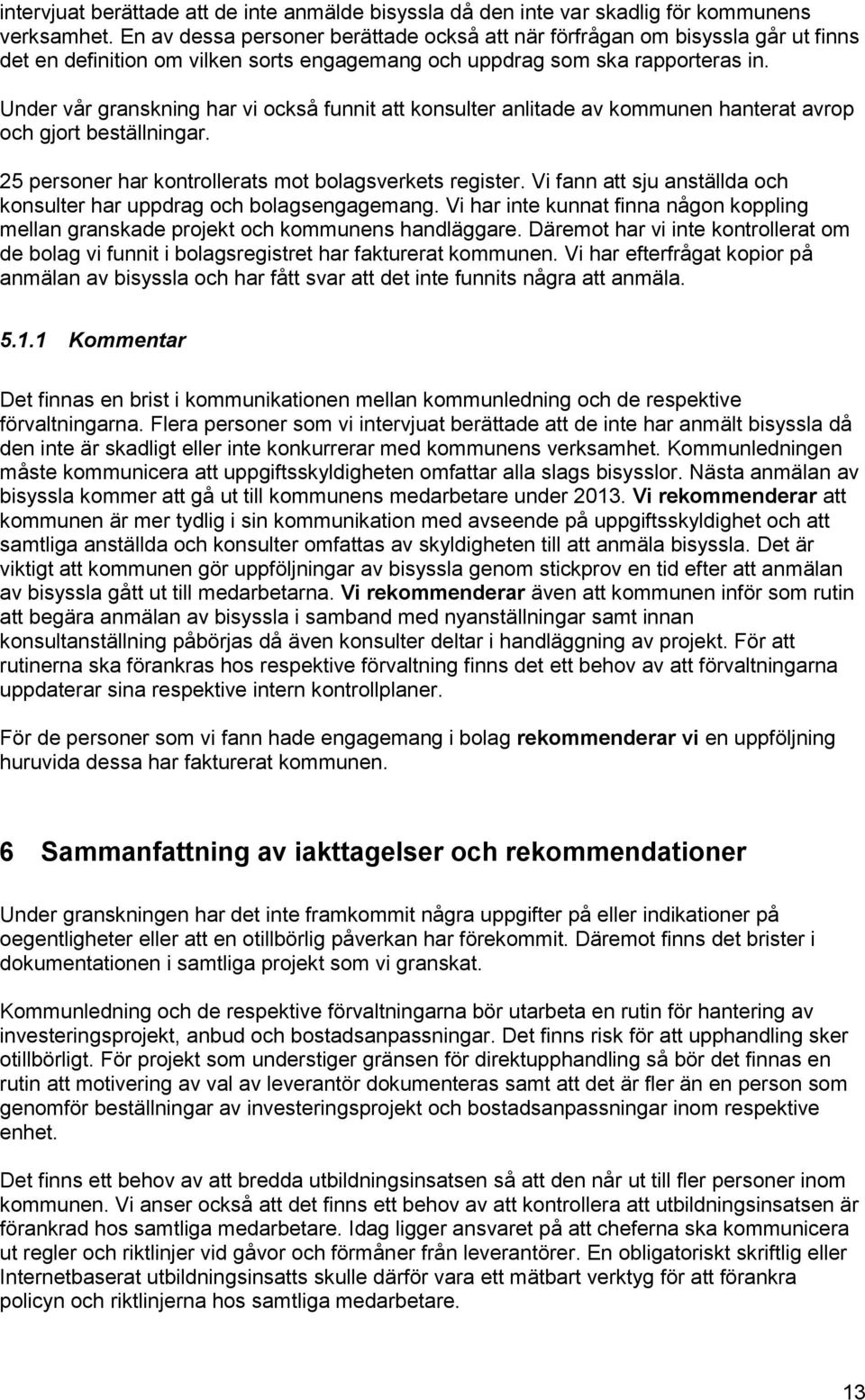 Under vår granskning har vi också funnit att konsulter anlitade av kommunen hanterat avrop och gjort beställningar. 25 personer har kontrollerats mot bolagsverkets register.