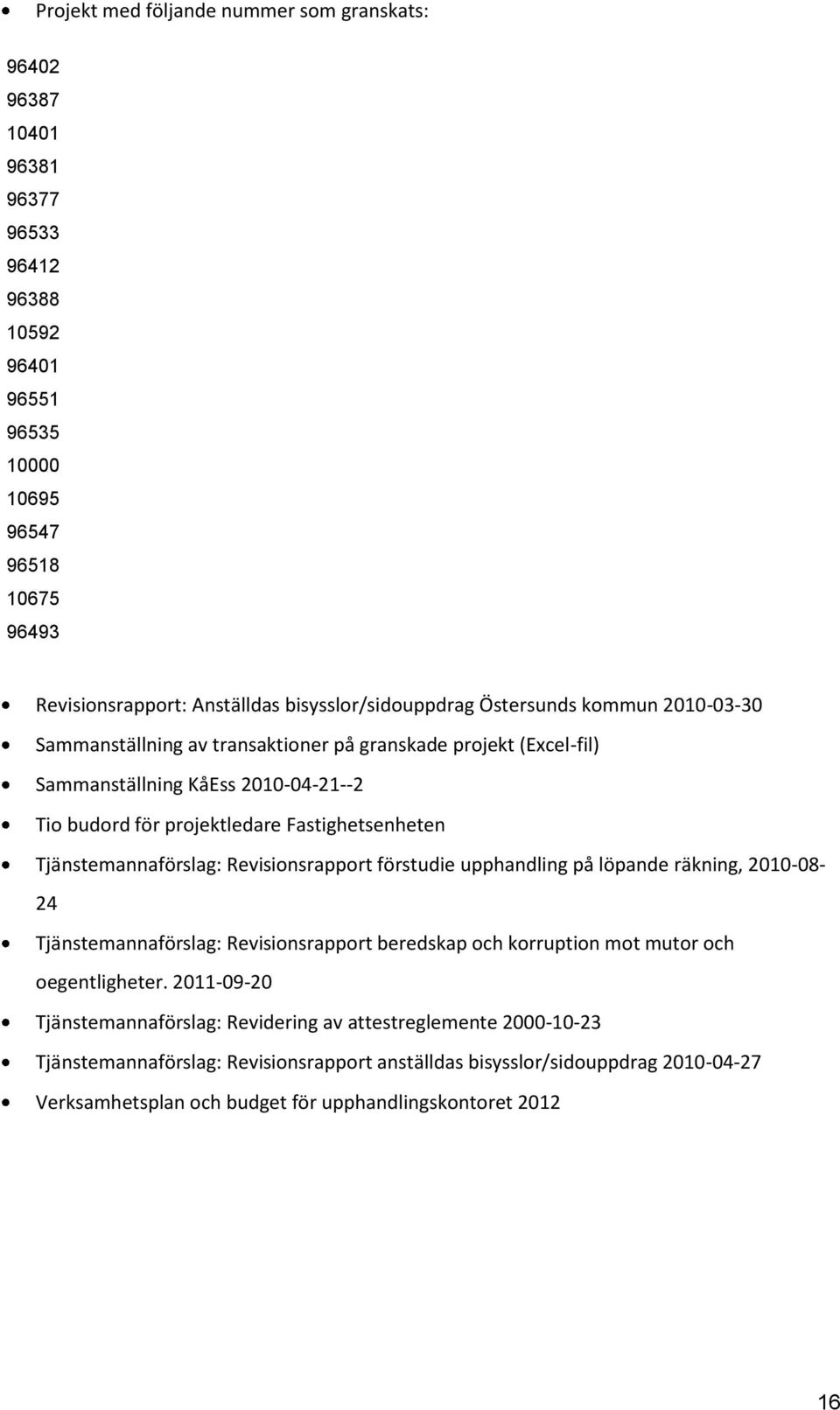 Fastighetsenheten Tjänstemannaförslag: Revisionsrapport förstudie upphandling på löpande räkning, 2010-08- 24 Tjänstemannaförslag: Revisionsrapport beredskap och korruption mot mutor och