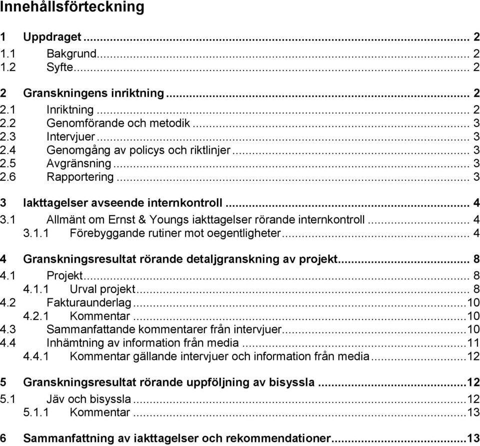 .. 4 4 Granskningsresultat rörande detaljgranskning av projekt... 8 4.1 Projekt... 8 4.1.1 Urval projekt... 8 4.2 Fakturaunderlag...10 4.2.1 Kommentar...10 4.3 Sammanfattande kommentarer från intervjuer.