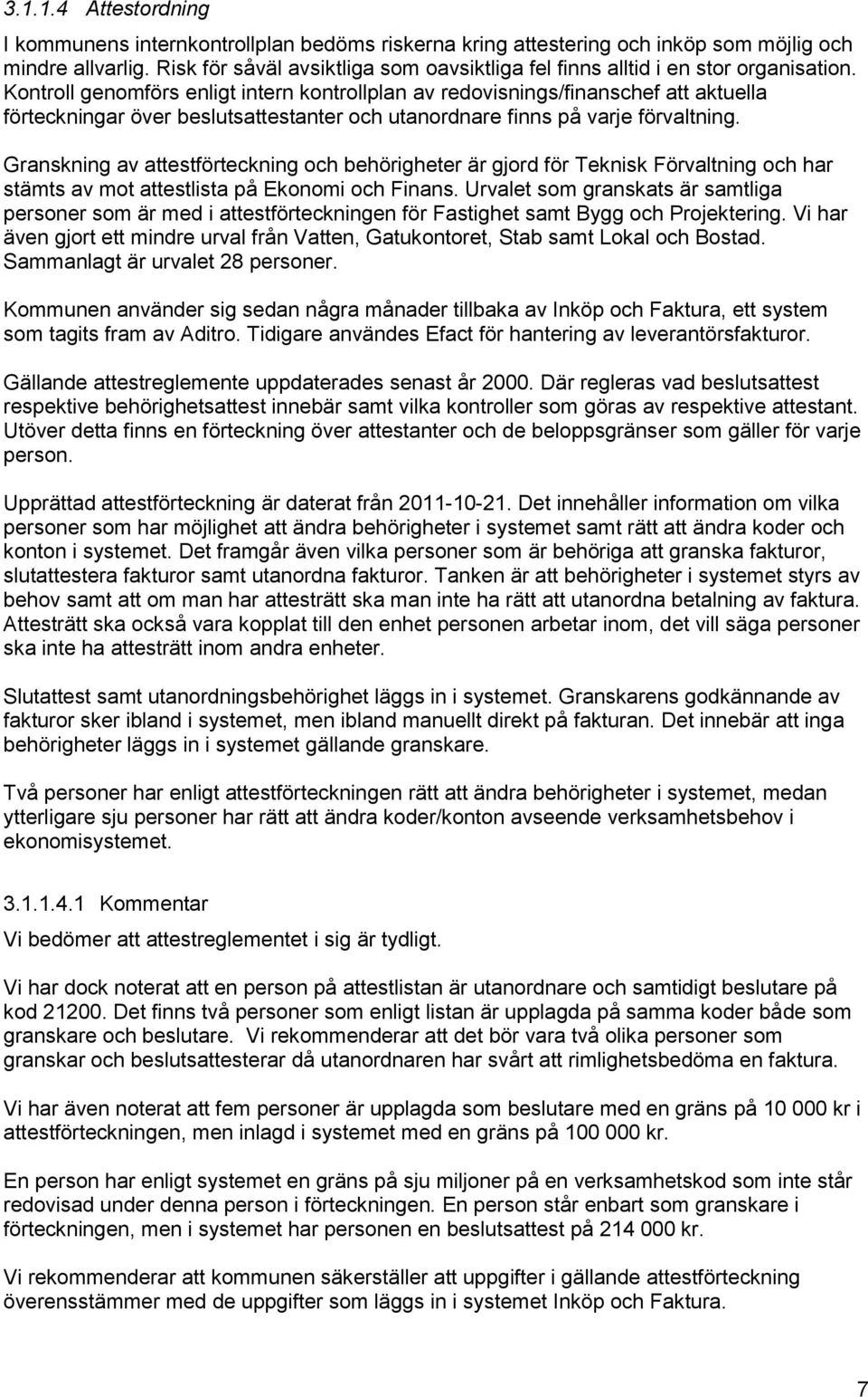 Kontroll genomförs enligt intern kontrollplan av redovisnings/finanschef att aktuella förteckningar över beslutsattestanter och utanordnare finns på varje förvaltning.